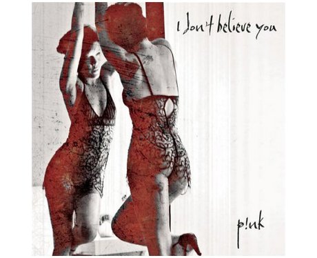 Pink- 'I Don't Believe You'