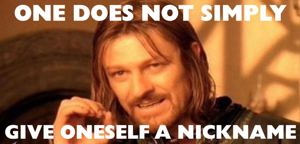 one does not simply give oneself a nickname